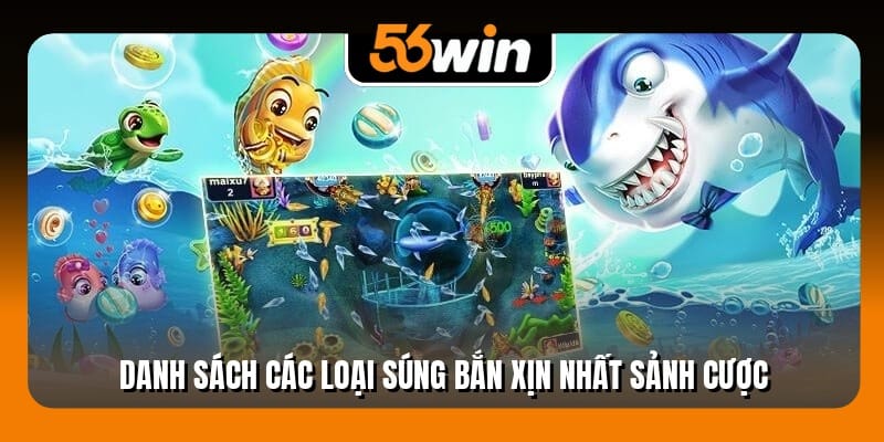 Danh sách các loại súng bắn xịn nhất sảnh cược