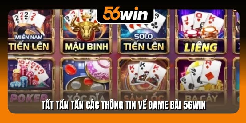 Tất tần tần các thông tin về game bài 56WIN