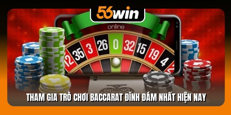 Tham gia trò chơi baccarat đình đám nhất hiện nay