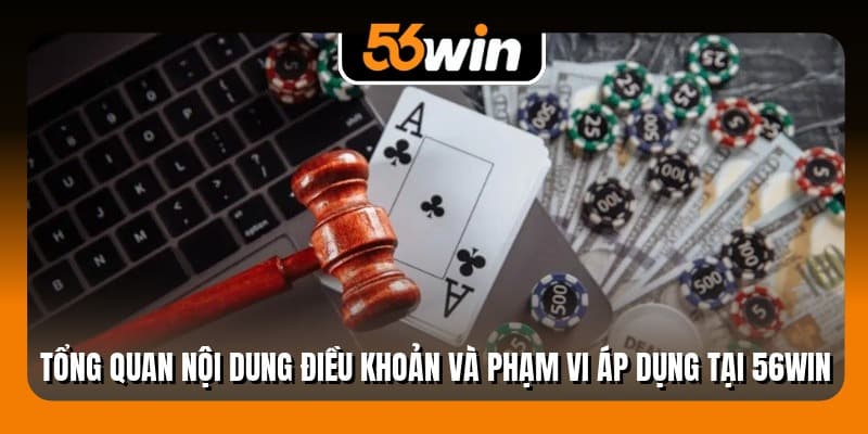 Tổng quan nội dung điều khoản và phạm vi áp dụng tại 56Win
